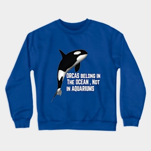 ORCAS belong in The OCEAN , Not in AQUARIUMS Crewneck Sweatshirt